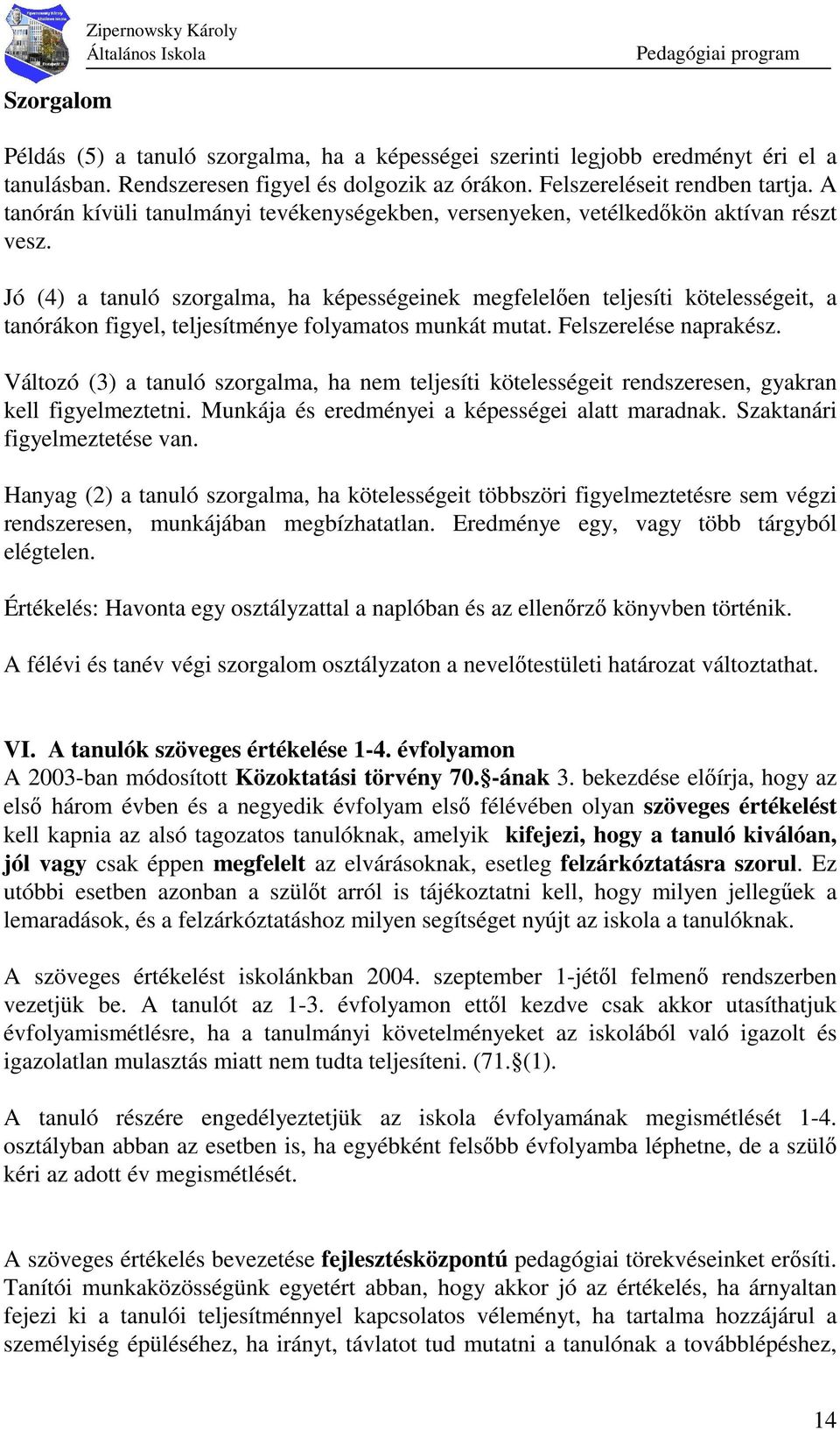 Jó (4) a tanuló szorgalma, ha képességeinek megfelelıen teljesíti kötelességeit, a tanórákon figyel, teljesítménye folyamatos munkát mutat. Felszerelése naprakész.