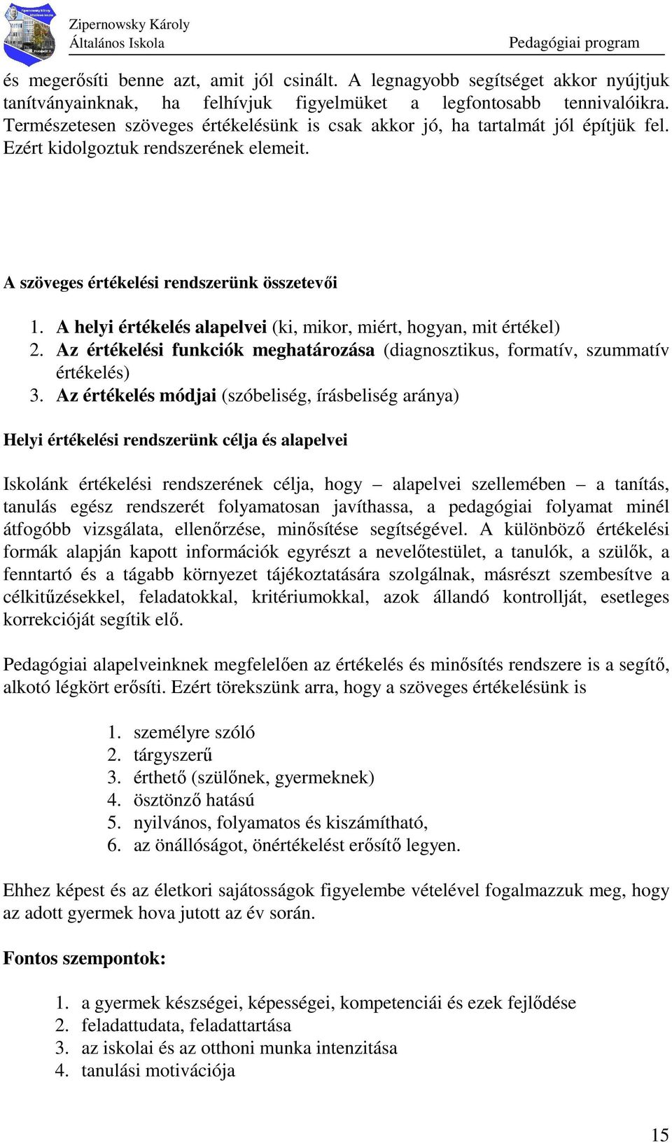 A helyi értékelés alapelvei (ki, mikor, miért, hogyan, mit értékel) 2. Az értékelési funkciók meghatározása (diagnosztikus, formatív, szummatív értékelés) 3.