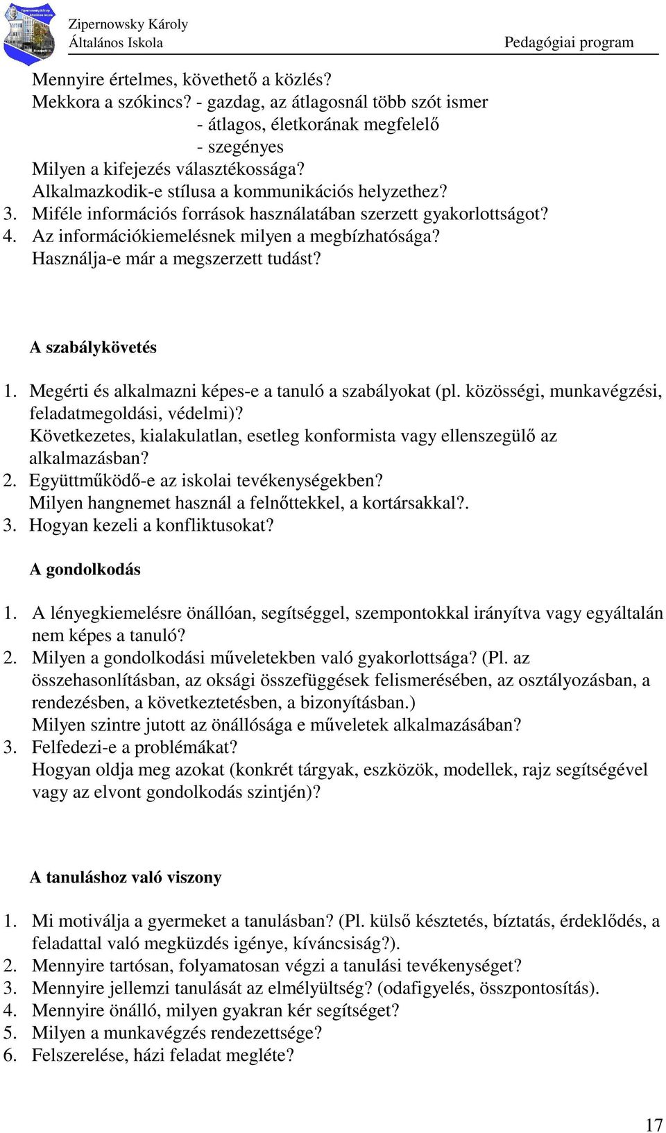 Használja-e már a megszerzett tudást? A szabálykövetés 1. Megérti és alkalmazni képes-e a tanuló a szabályokat (pl. közösségi, munkavégzési, feladatmegoldási, védelmi)?