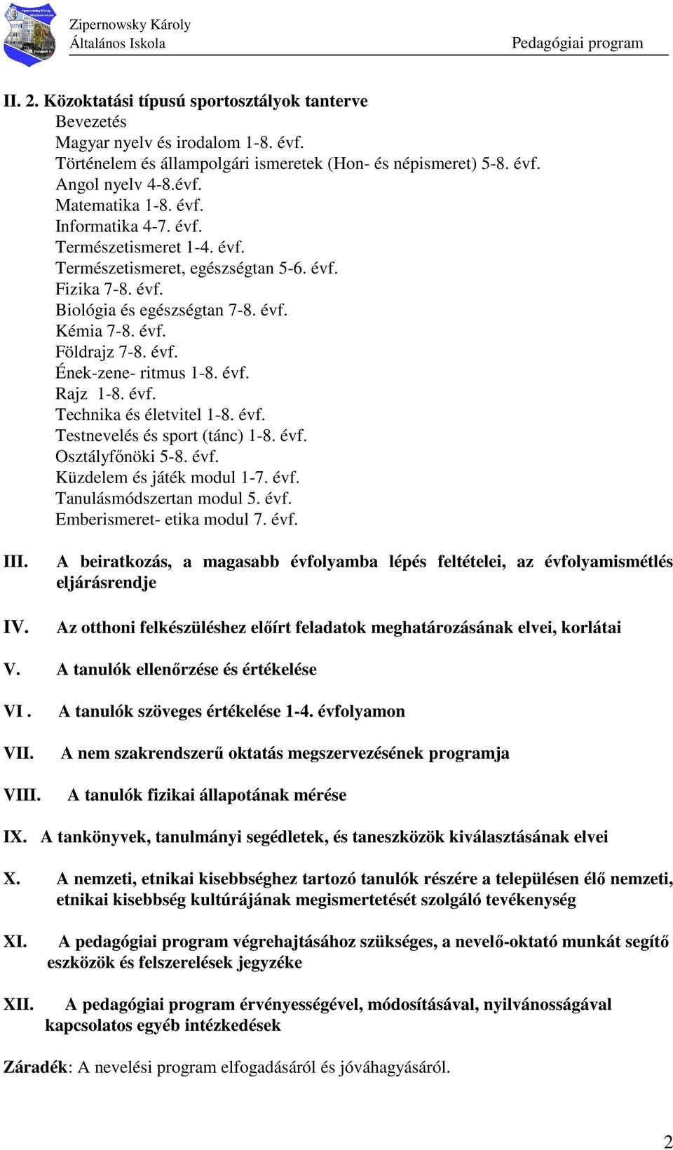 évf. Rajz 1-8. évf. Technika és életvitel 1-8. évf. Testnevelés és sport (tánc) 1-8. évf. Osztályfınöki 5-8. évf. Küzdelem és játék modul 1-7. évf. Tanulásmódszertan modul 5. évf. Emberismeret- etika modul 7.