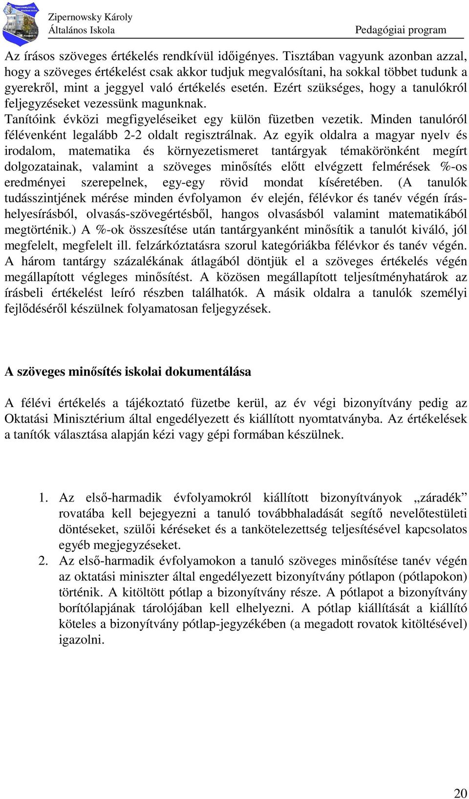 Ezért szükséges, hogy a tanulókról feljegyzéseket vezessünk magunknak. Tanítóink évközi megfigyeléseiket egy külön füzetben vezetik. Minden tanulóról félévenként legalább 2-2 oldalt regisztrálnak.