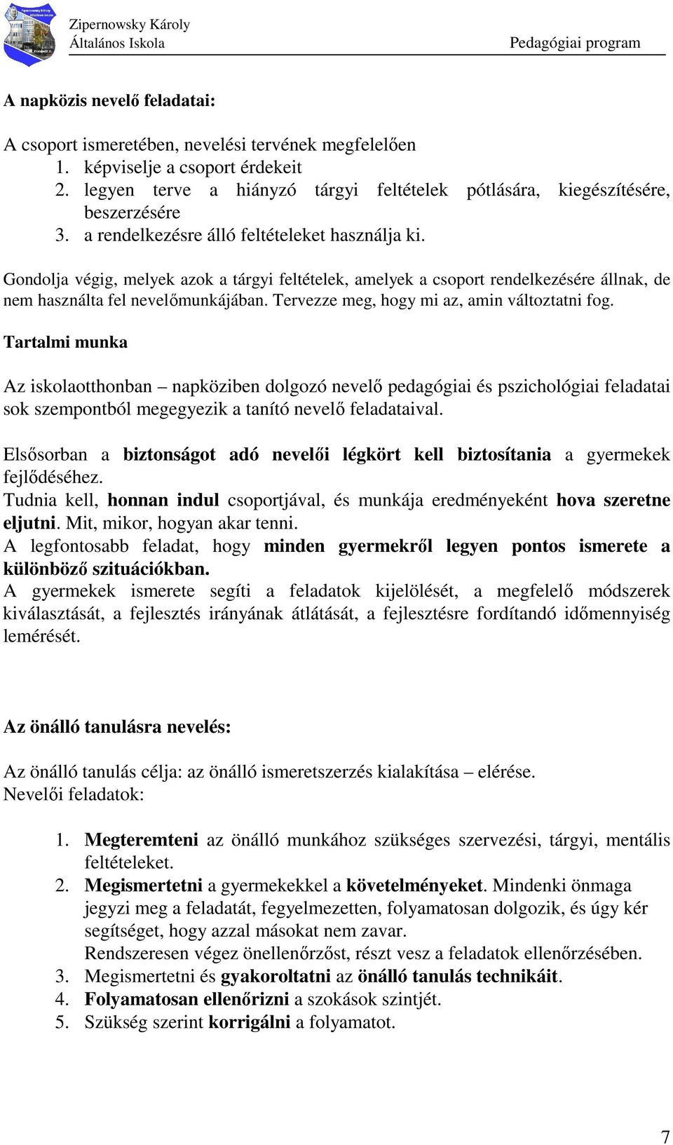 Gondolja végig, melyek azok a tárgyi feltételek, amelyek a csoport rendelkezésére állnak, de nem használta fel nevelımunkájában. Tervezze meg, hogy mi az, amin változtatni fog.