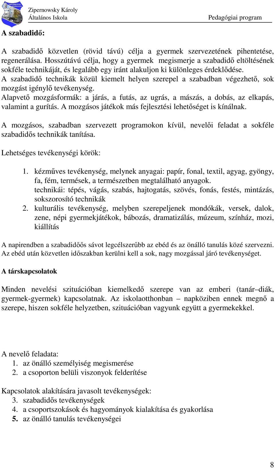 A szabadidı technikák közül kiemelt helyen szerepel a szabadban végezhetı, sok mozgást igénylı tevékenység.