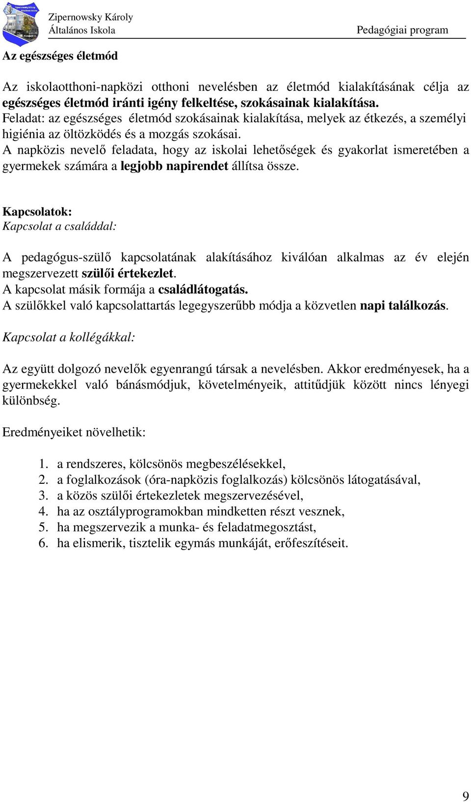 A napközis nevelı feladata, hogy az iskolai lehetıségek és gyakorlat ismeretében a gyermekek számára a legjobb napirendet állítsa össze.