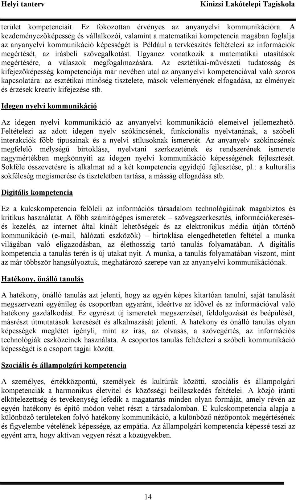 Például a tervkészítés feltételezi az információk megértését, az írásbeli szövegalkotást. Ugyanez vonatkozik a matematikai utasítások megértésére, a válaszok megfogalmazására.