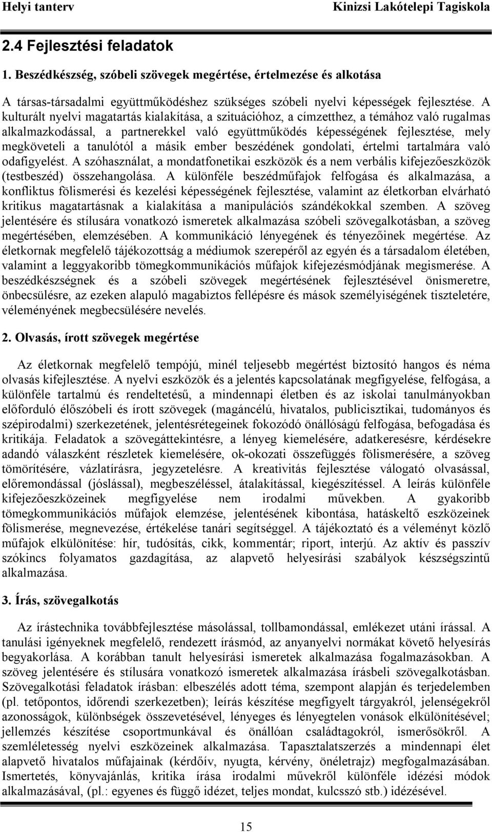 tanulótól a másik ember beszédének gondolati, értelmi tartalmára való odafigyelést. A szóhasználat, a mondatfonetikai eszközök és a nem verbális kifejezőeszközök (testbeszéd) összehangolása.