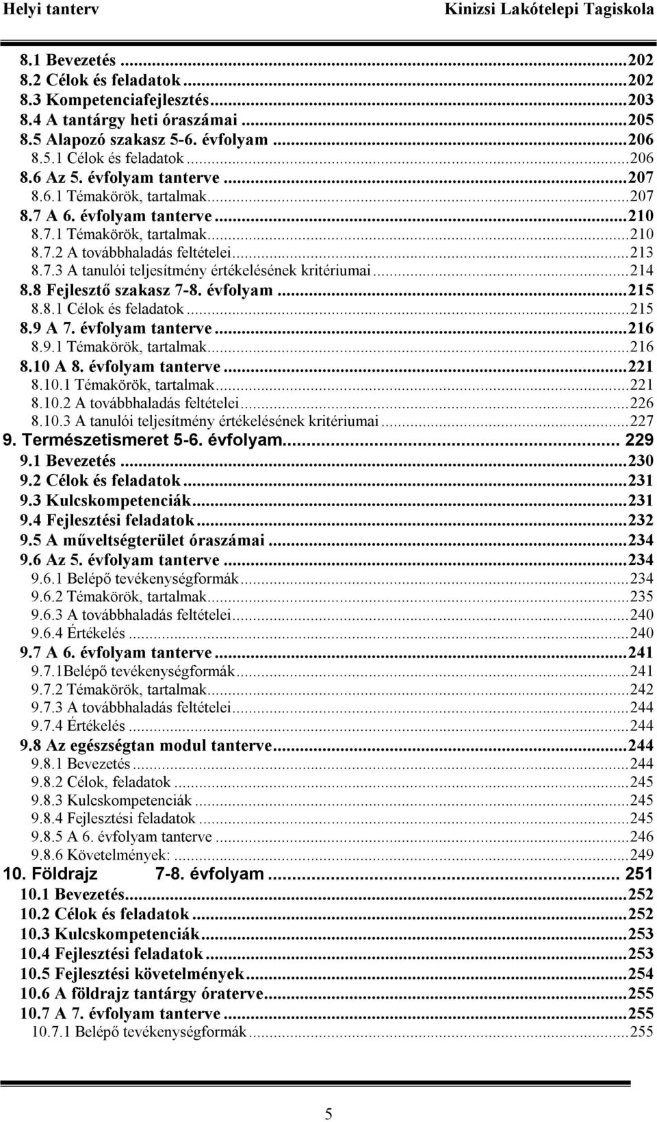 ..214 8.8 Fejlesztő szakasz 7-8. évfolyam...215 8.8.1 Célok és feladatok...215 8.9 A 7. évfolyam tanterve...216 8.9.1 Témakörök, tartalmak...216 8.10 A 8. évfolyam tanterve...221 8.10.1 Témakörök, tartalmak...221 8.10.2 A továbbhaladás feltételei.