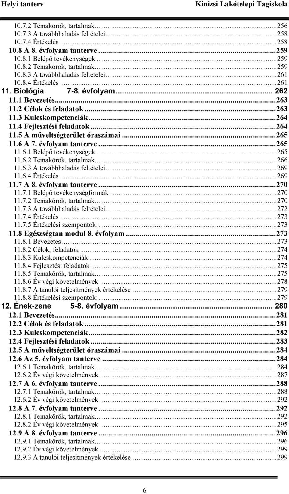 ..265 11.6 A 7. évfolyam tanterve...265 11.6.1 Belépő tevékenységek...265 11.6.2 Témakörök, tartalmak...266 11.6.3 A továbbhaladás feltételei...269 11.6.4 Értékelés...269 11.7 A 8. évfolyam tanterve...270 11.