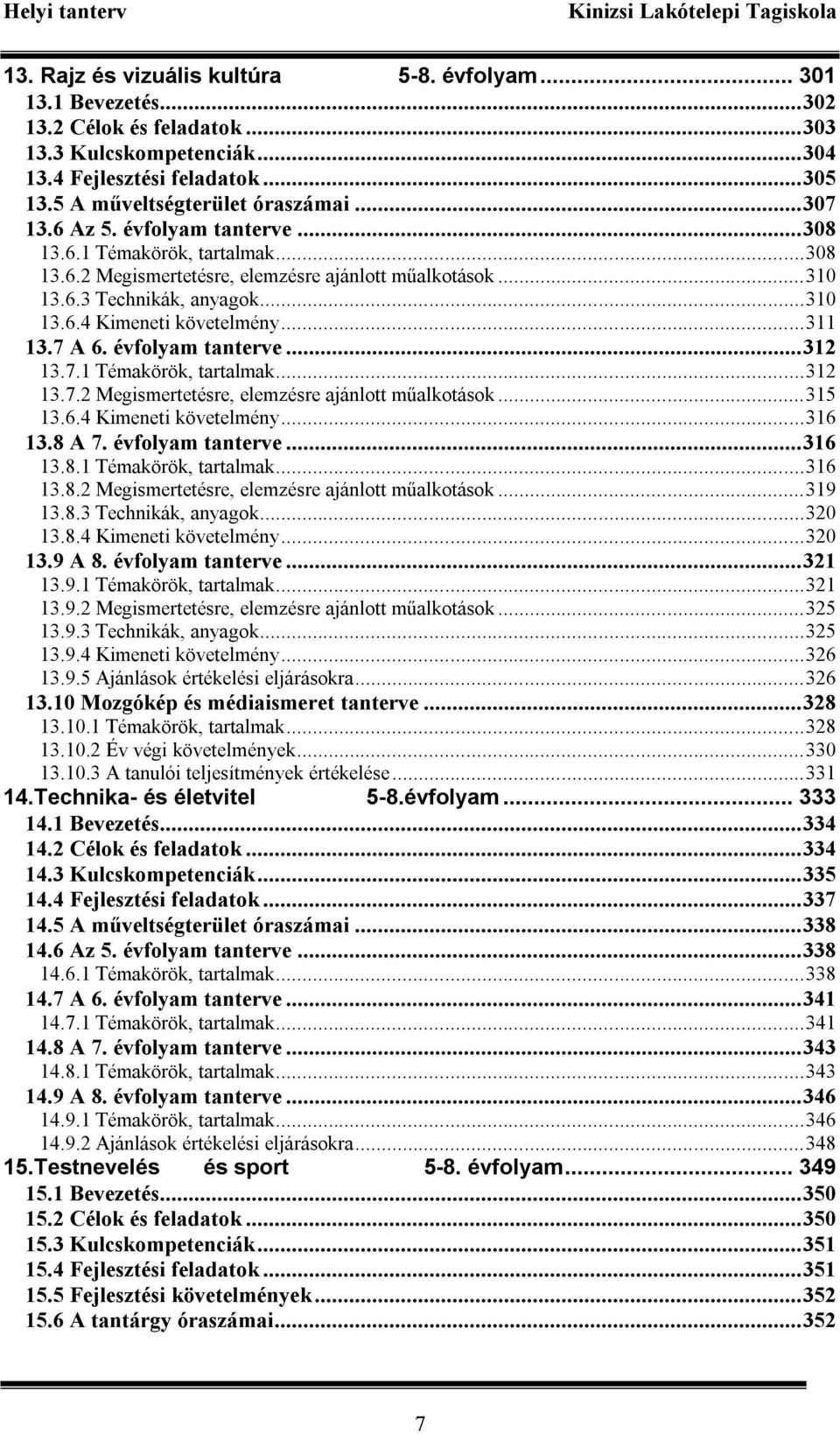 ..311 13.7 A 6. évfolyam tanterve...312 13.7.1 Témakörök, tartalmak...312 13.7.2 Megismertetésre, elemzésre ajánlott műalkotások...315 13.6.4 Kimeneti követelmény...316 13.8 