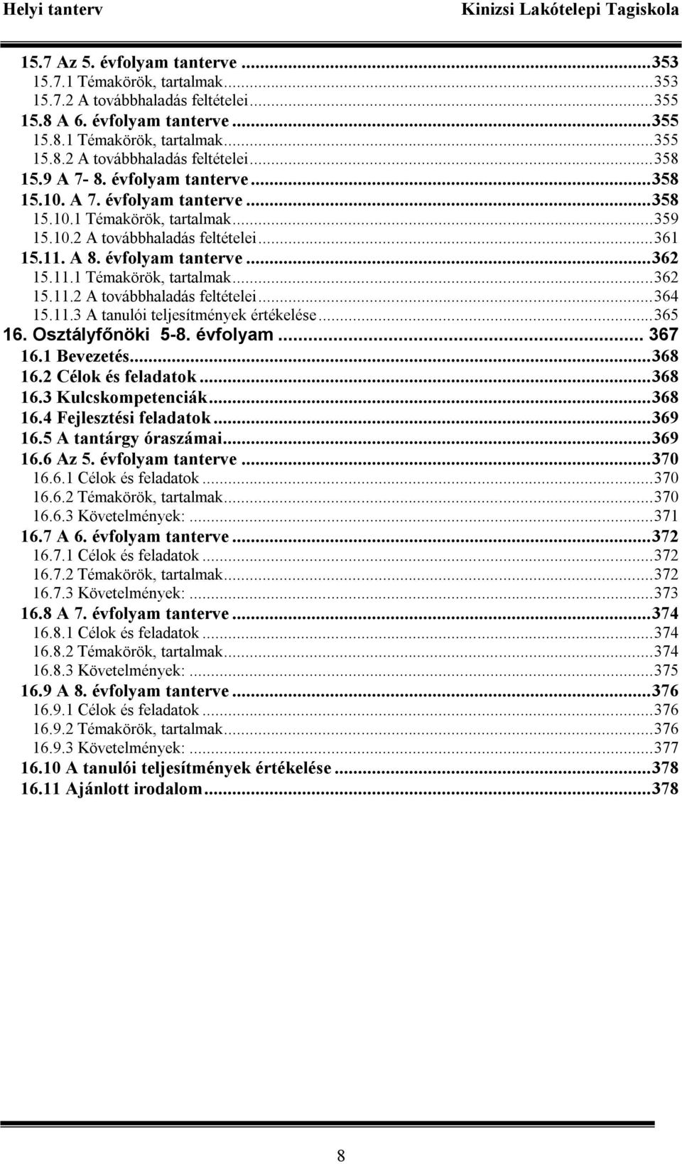 11.3 A tanulói teljesítmények értékelése...365 16. Osztályfőnöki 5-8. évfolyam... 367 16.1 Bevezetés...368 16.2 Célok és feladatok...368 16.3 Kulcskompetenciák...368 16.4 Fejlesztési feladatok...369 16.