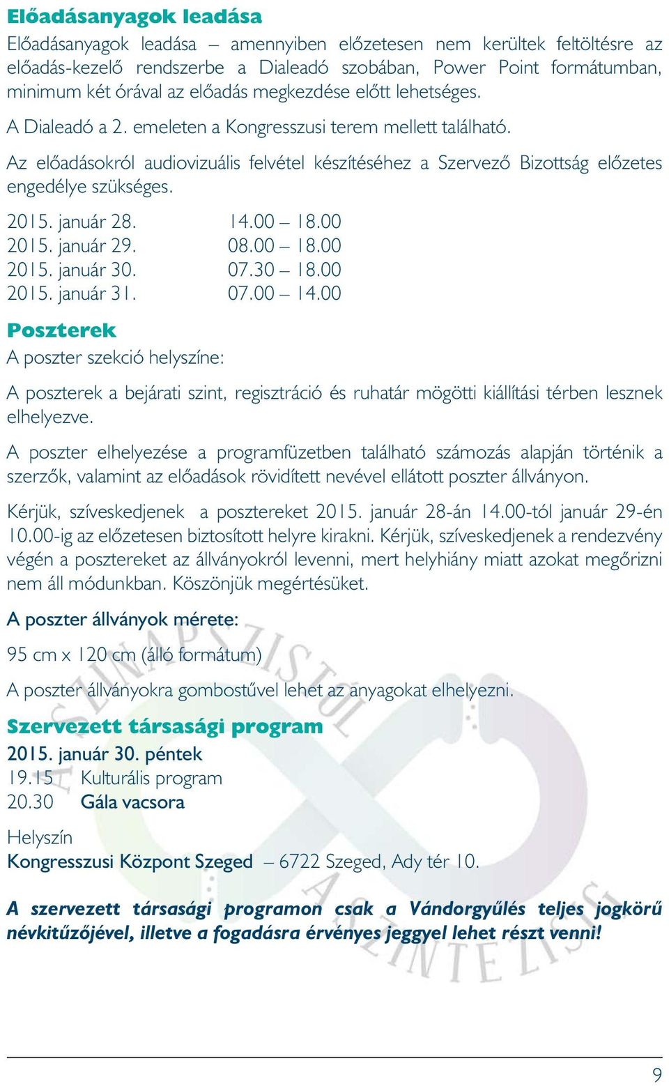 2015. január 28. 14.00 18.00 2015. január 29. 08.00 18.00 2015. január 30. 07.30 18.00 2015. január 31. 07.00 14.