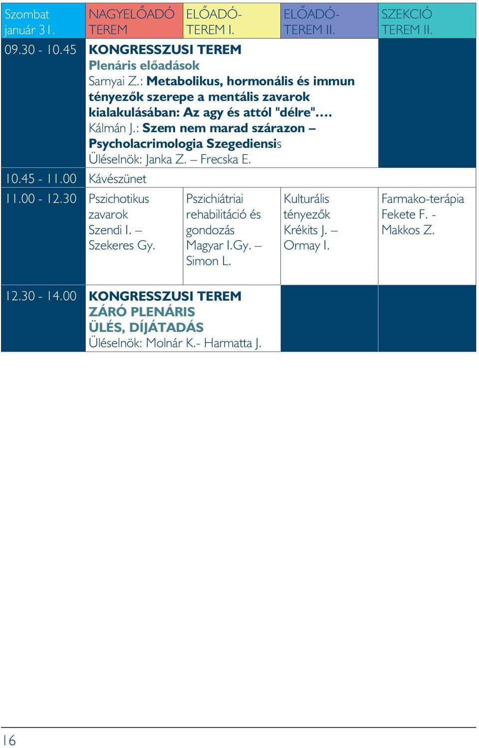 : Szem nem marad szárazon Psycholacrimologia Szegediensis Üléselnök: Janka Z. Frecska E. 10.45-11.00 Kávészünet 11.00-12.30 Pszichotikus zavarok Szendi I. Szekeres Gy.