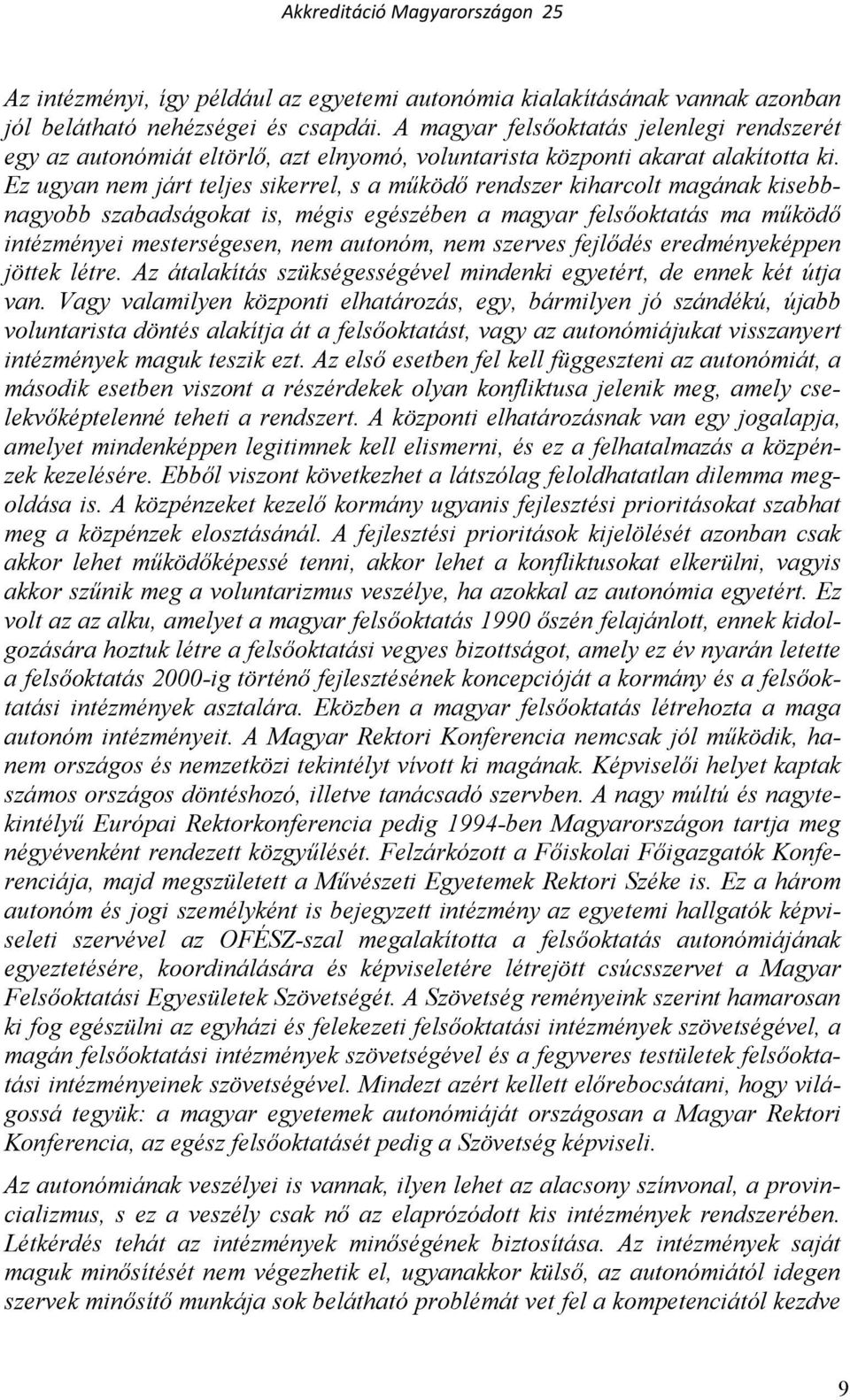 Ez ugyan nem járt teljes sikerrel, s a mőködı rendszer kiharcolt magának kisebbnagyobb szabadságokat is, mégis egészében a magyar felsıoktatás ma mőködı intézményei mesterségesen, nem autonóm, nem