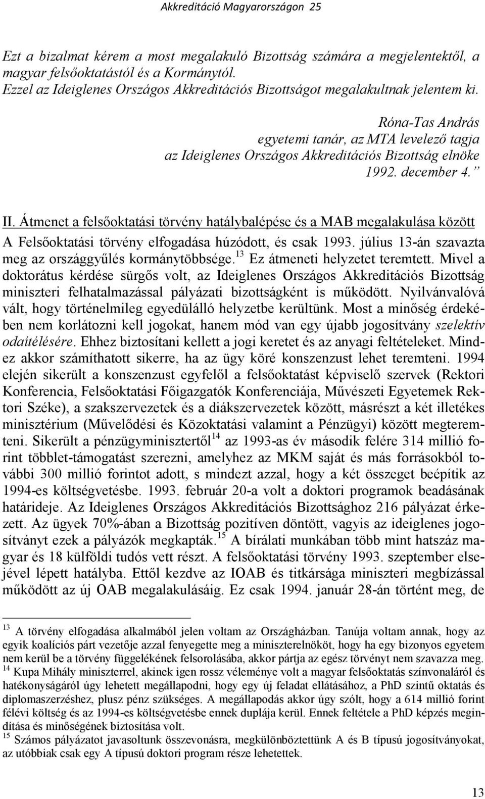 Átmenet a felsıoktatási törvény hatálybalépése és a MAB megalakulása között A Felsıoktatási törvény elfogadása húzódott, és csak 1993. július 13-án szavazta meg az országgyőlés kormánytöbbsége.