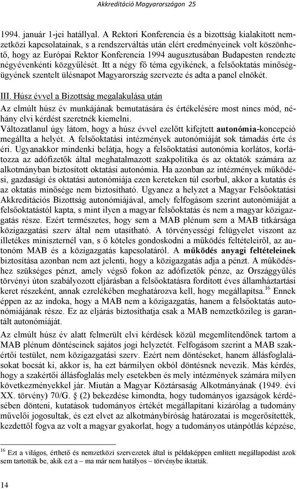 Budapesten rendezte négyévenkénti közgyőlését. Itt a négy fı téma egyikének, a felsıoktatás minıségügyének szentelt ülésnapot Magyarország szervezte és adta a panel elnökét. III.