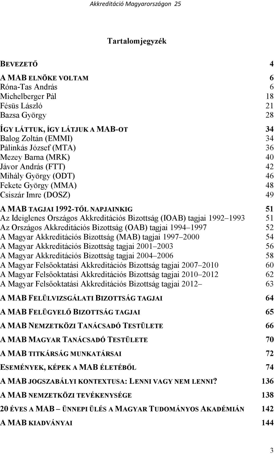 (IOAB) tagjai 1992 1993 51 Az Országos Akkreditációs Bizottság (OAB) tagjai 1994 1997 52 A Magyar Akkreditációs Bizottság (MAB) tagjai 1997 2000 54 A Magyar Akkreditációs Bizottság tagjai 2001 2003