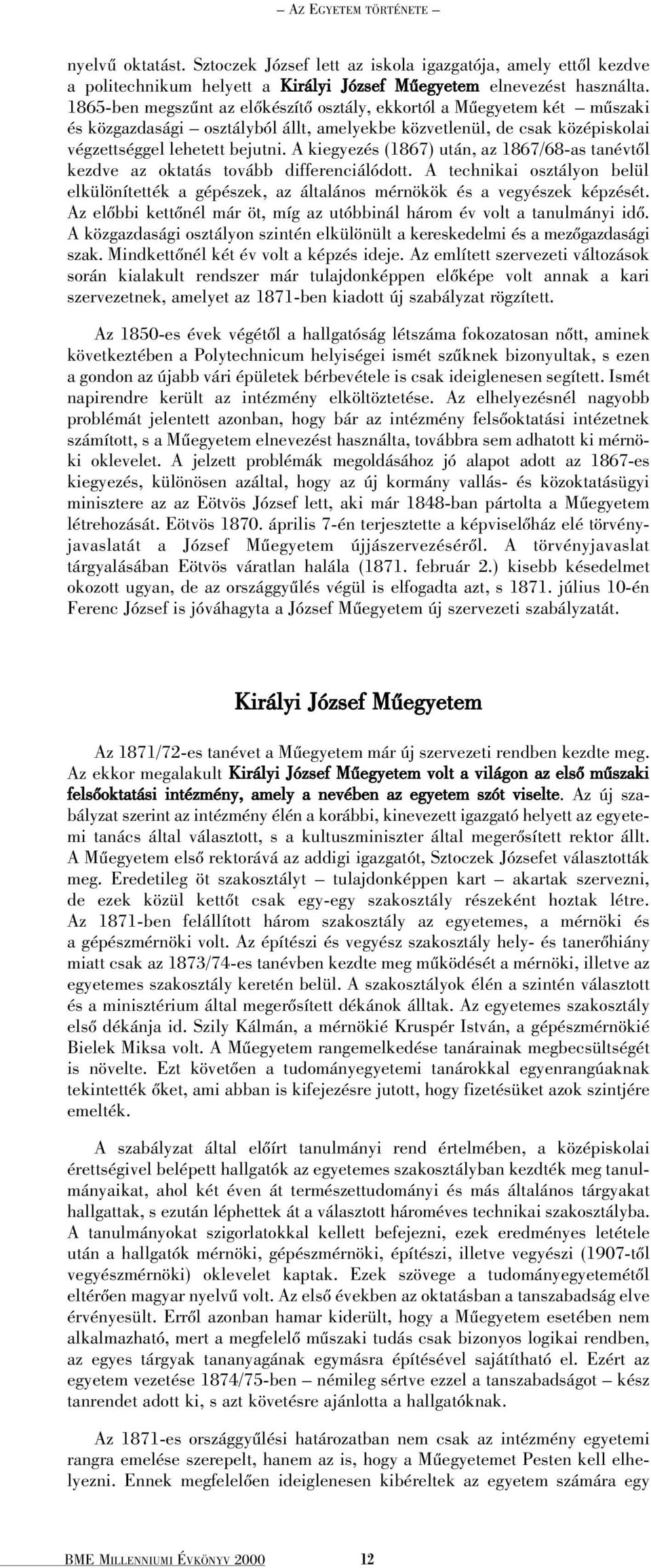 A kiegyezés (1867) után, az 1867/68-as tanévtõl kezdve az oktatás tovább differenciálódott. A technikai osztályon belül elkülönítették a gépészek, az általános mérnökök és a vegyészek képzését.