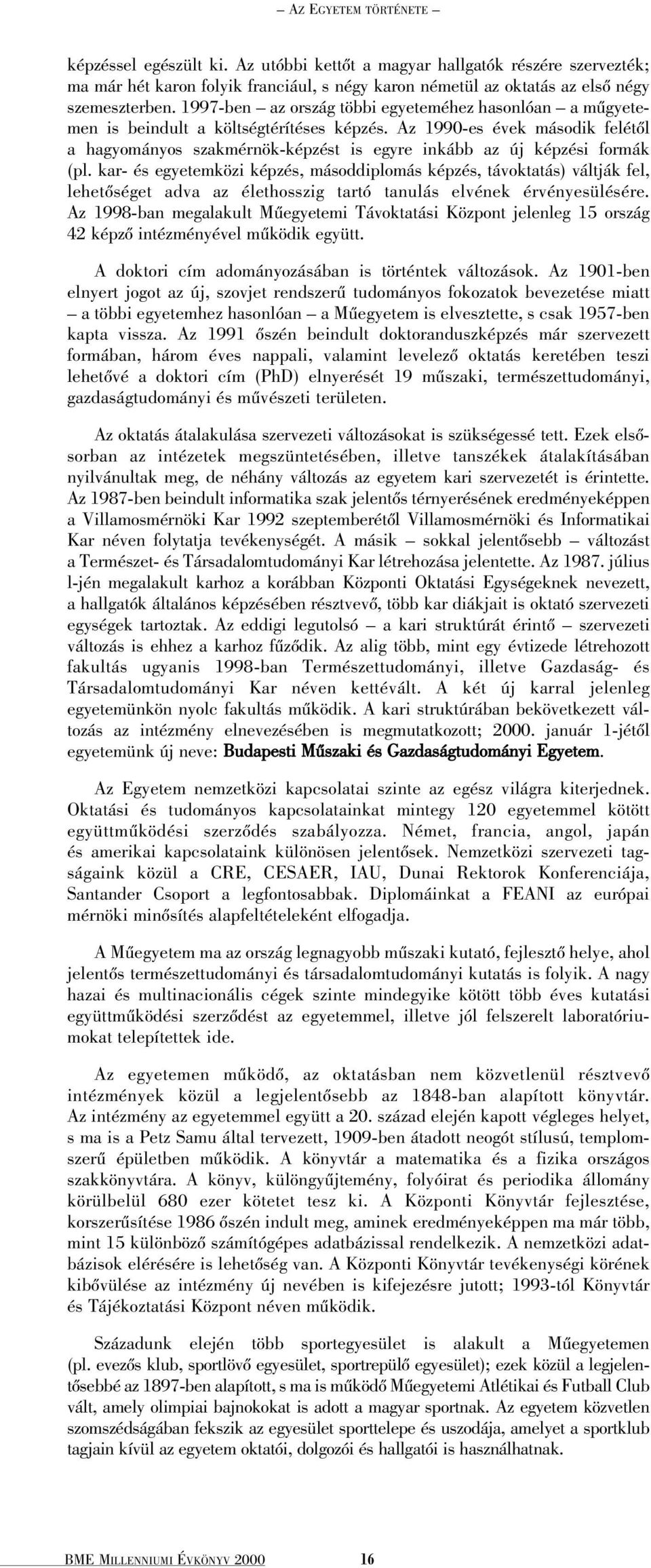 Az 1990-es évek második felétõl a hagyományos szakmérnök-képzést is egyre inkább az új képzési formák (pl.