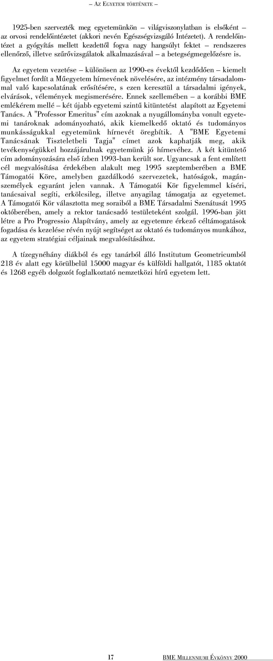 Az egyetem vezetése különösen az 1990-es évektõl kezdõdõen kiemelt figyelmet fordít a Mûegyetem hírnevének növelésére, az intézmény társadalommal való kapcsolatának erõsítésére, s ezen keresztül a