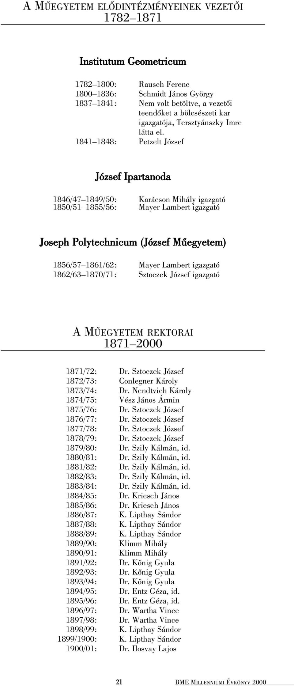 1841 1848: Petzelt József József Ipartanoda 1846/47 1849/50: Karácson Mihály igazgató 1850/51 1855/56: Mayer Lambert igazgató Joseph Polytechnicum (József Mûegyetem) 1856/57 1861/62: Mayer Lambert