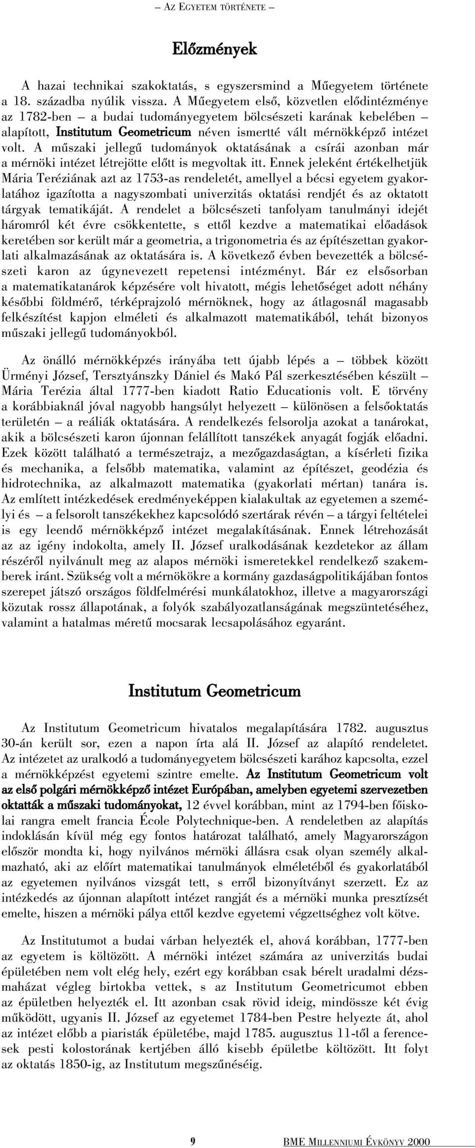 A mûszaki jellegû tudományok oktatásának a csírái azonban már a mérnöki intézet létrejötte elõtt is megvoltak itt.