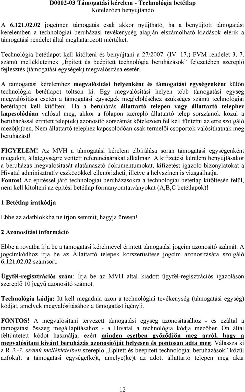 02 jogcímen támogatás csak akkor nyújtható, ha a benyújtott támogatási kérelemben a technológiai beruházási tevékenység alapján elszámolható kiadások elérik a támogatási rendelet által meghatározott