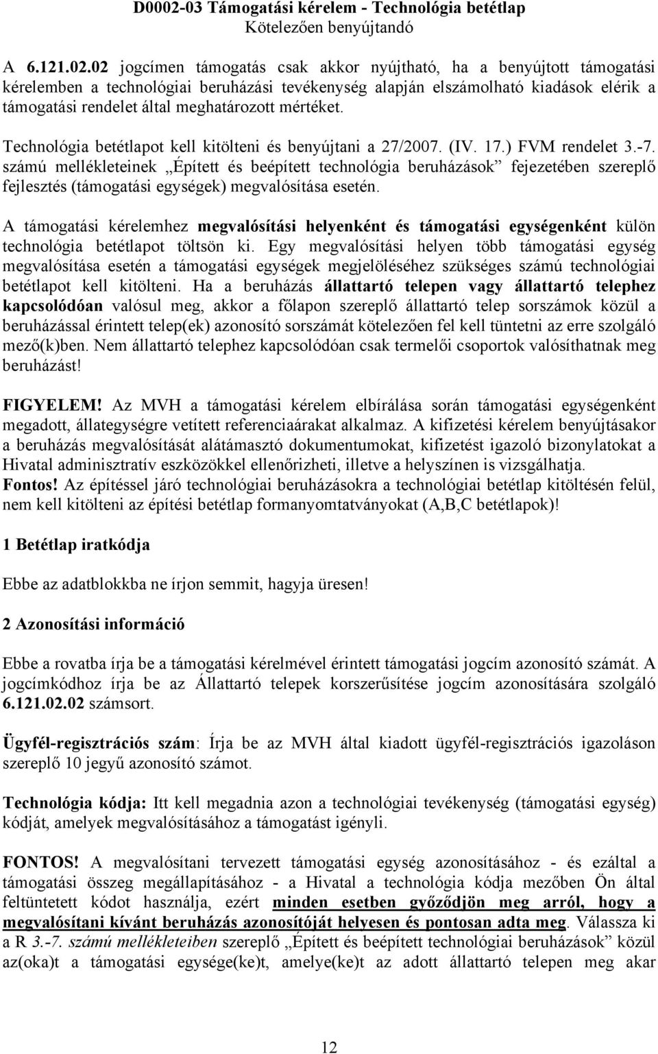 02 jogcímen támogatás csak akkor nyújtható, ha a benyújtott támogatási kérelemben a technológiai beruházási tevékenység alapján elszámolható kiadások elérik a támogatási rendelet által meghatározott