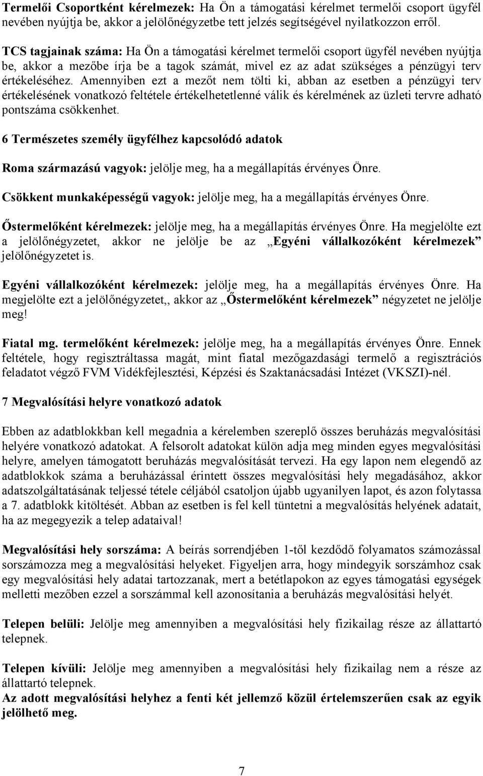 Amennyiben ezt a mezőt nem tölti ki, abban az esetben a pénzügyi terv értékelésének vonatkozó feltétele értékelhetetlenné válik és kérelmének az üzleti tervre adható pontszáma csökkenhet.