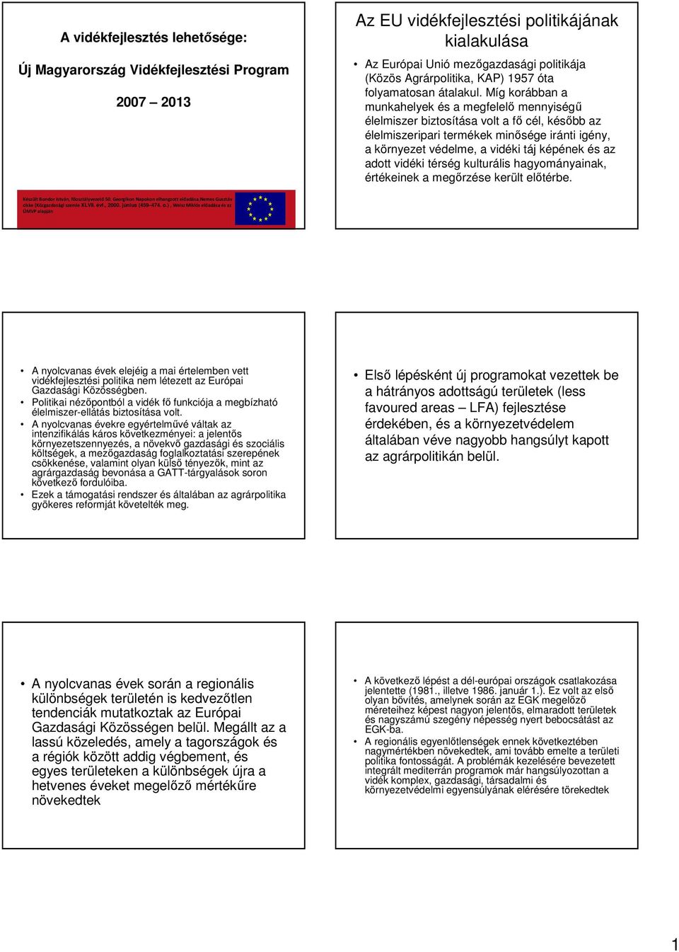 ), Weisz Miklós előadása és az ÚMVP alapján Az EU vidékfejlesztési politikájának kialakulása Az Európai Unió mezıgazdasági politikája (Közös Agrárpolitika, KAP) 1957 óta folyamatosan átalakul.