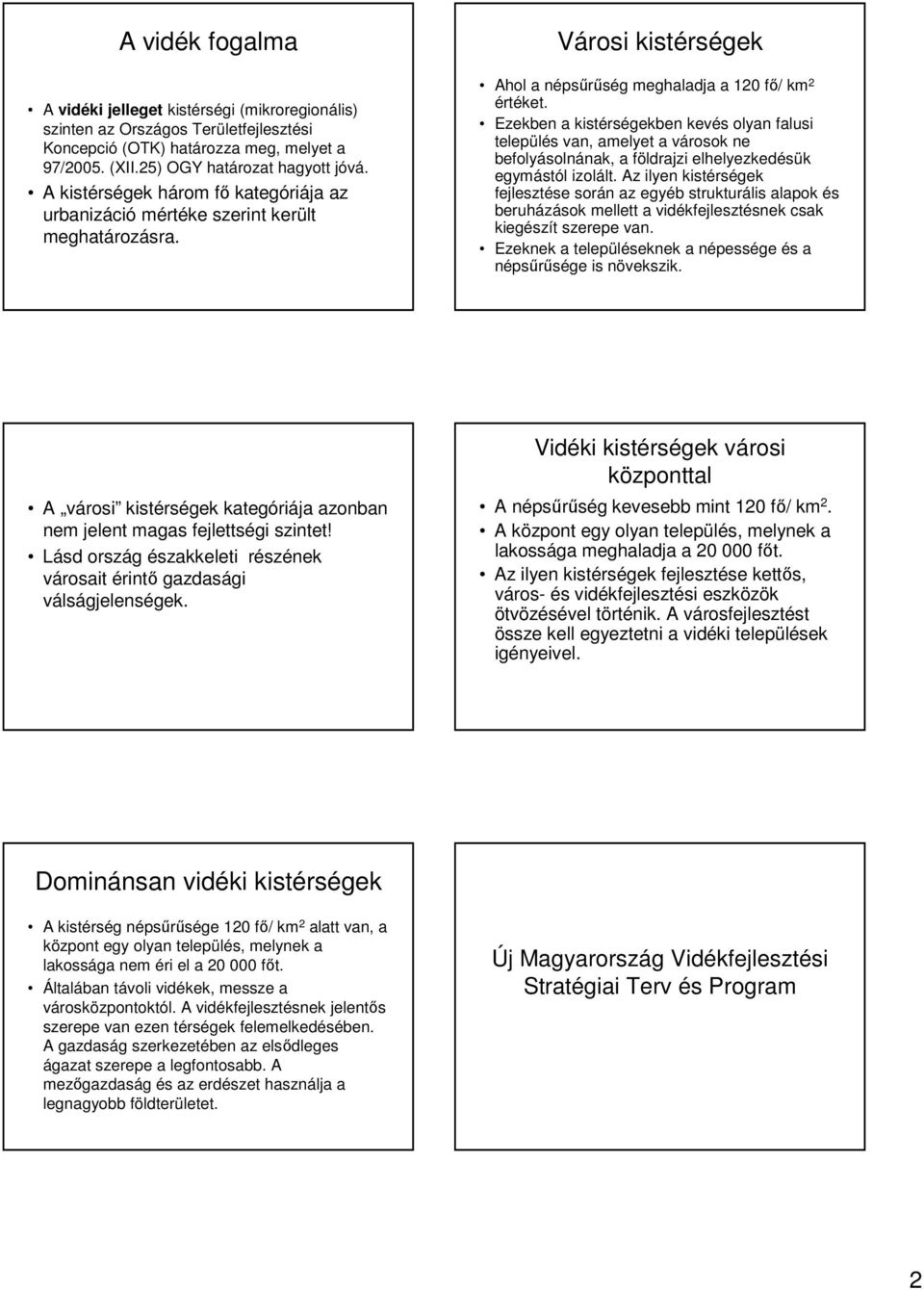 Ezekben a kistérségekben kevés olyan falusi település van, amelyet a városok ne befolyásolnának, a földrajzi elhelyezkedésük egymástól izolált.