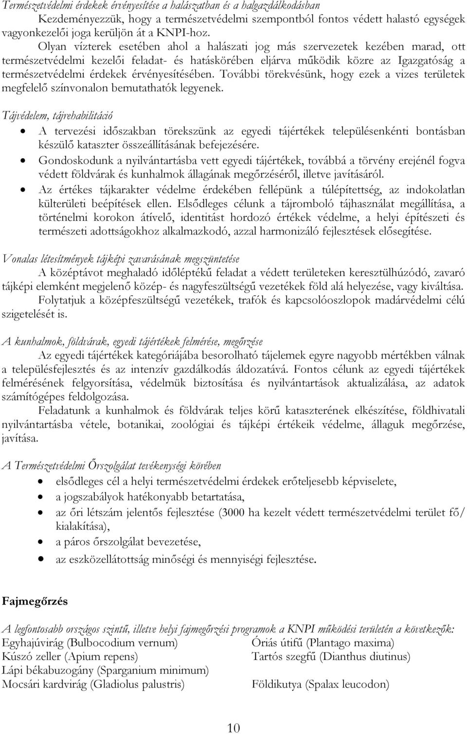 Olyan vízterek esetében ahol a halászati jog más szervezetek kezében marad, ott természetvédelmi kezelői feladat- és hatáskörében eljárva működik közre az Igazgatóság a természetvédelmi érdekek