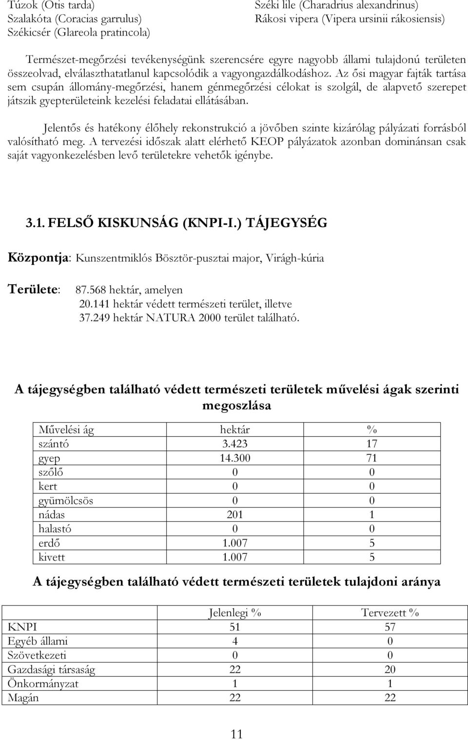 Az ősi magyar fajták tartása sem csupán állomány-megőrzési, hanem génmegőrzési célokat is szolgál, de alapvető szerepet játszik gyepterületeink kezelési feladatai ellátásában.