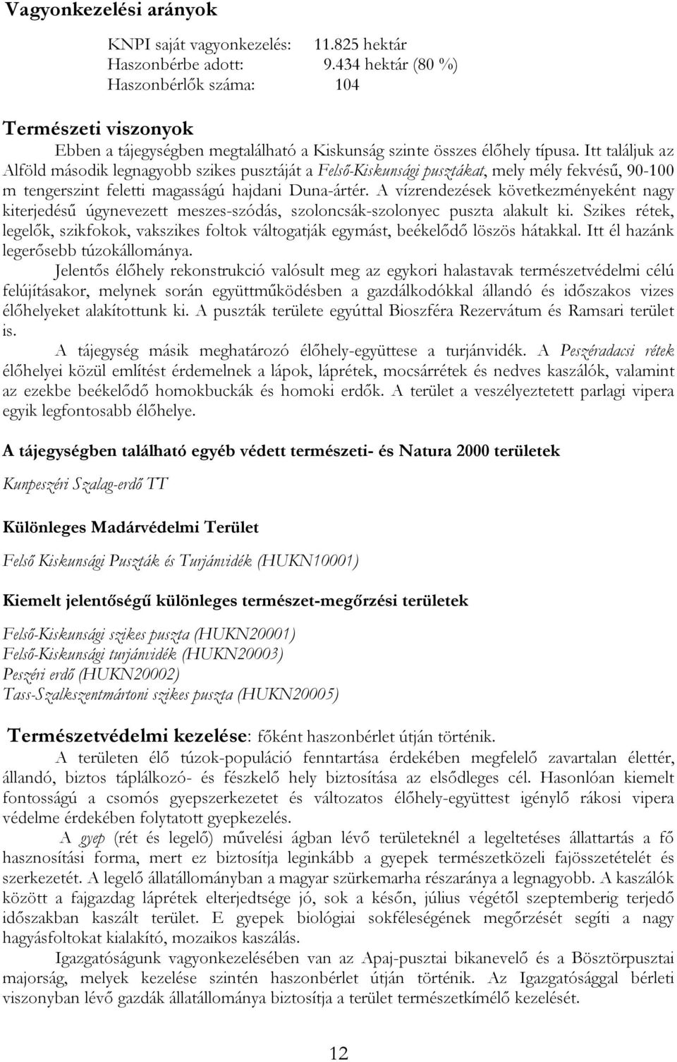 Itt találjuk az Alföld második legnagyobb szikes pusztáját a Felső-Kiskunsági pusztákat, mely mély fekvésű, 90-100 m tengerszint feletti magasságú hajdani Duna-ártér.