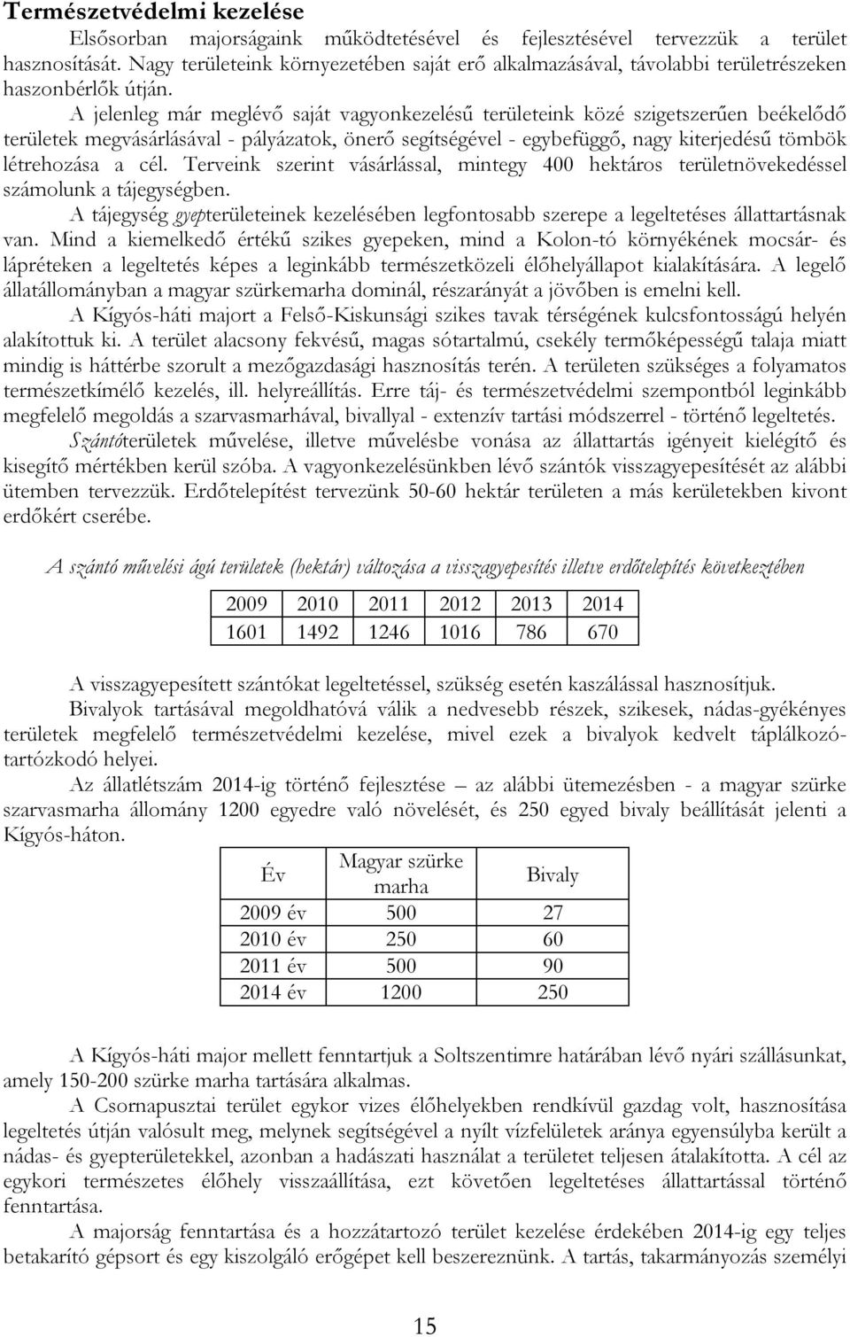 A jelenleg már meglévő saját vagyonkezelésű területeink közé szigetszerűen beékelődő területek megvásárlásával - pályázatok, önerő segítségével - egybefüggő, nagy kiterjedésű tömbök létrehozása a cél.