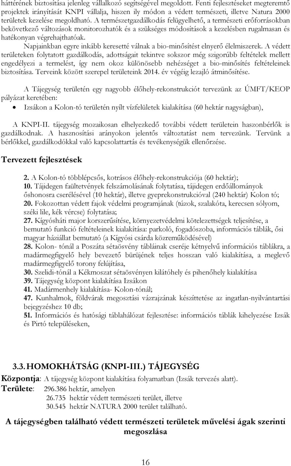 A természetgazdálkodás felügyelhető, a természeti erőforrásokban bekövetkező változások monitorozhatók és a szükséges módosítások a kezelésben rugalmasan és hatékonyan végrehajthatóak.