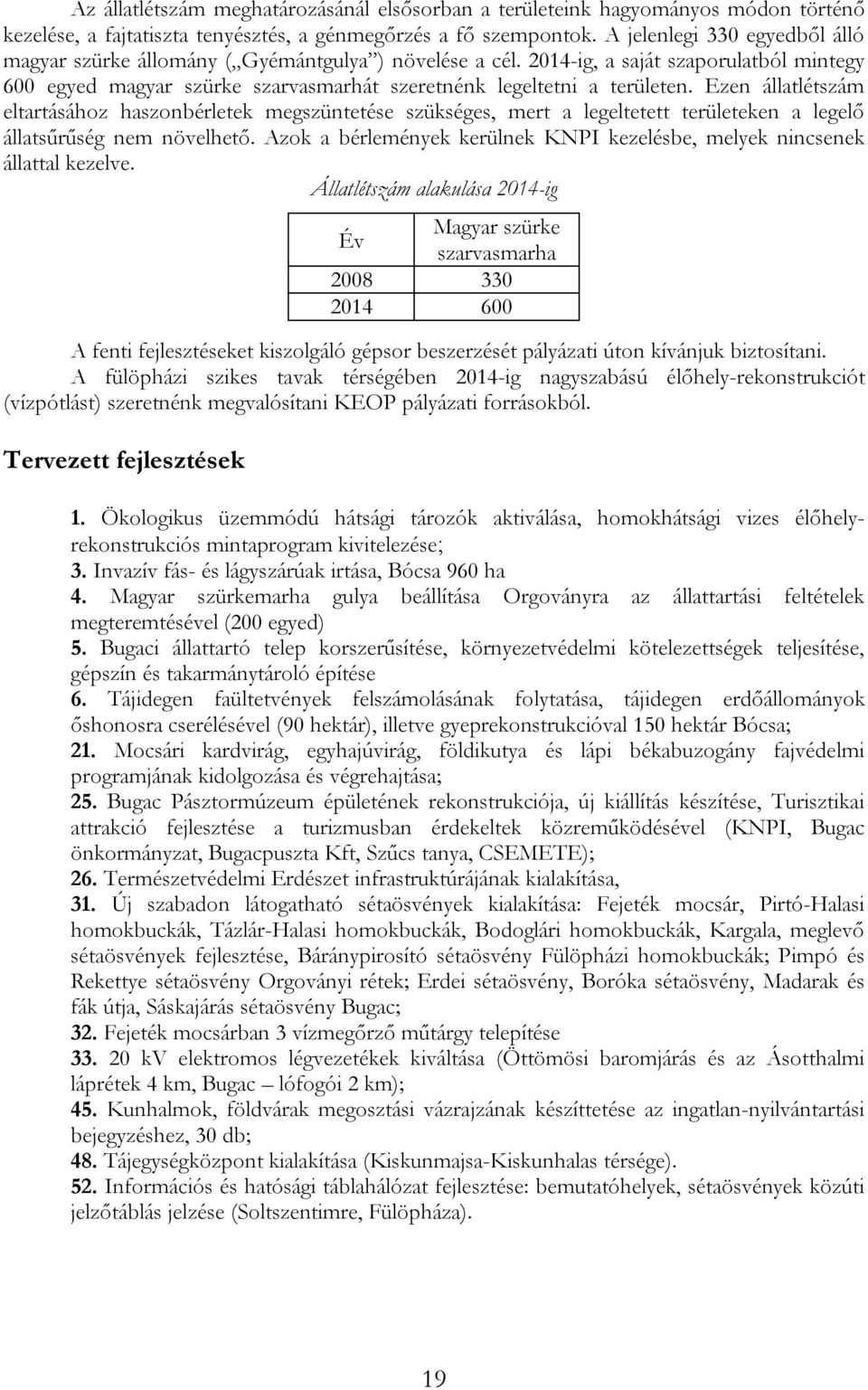 Ezen állatlétszám eltartásához haszonbérletek megszüntetése szükséges, mert a legeltetett területeken a legelő állatsűrűség nem növelhető.