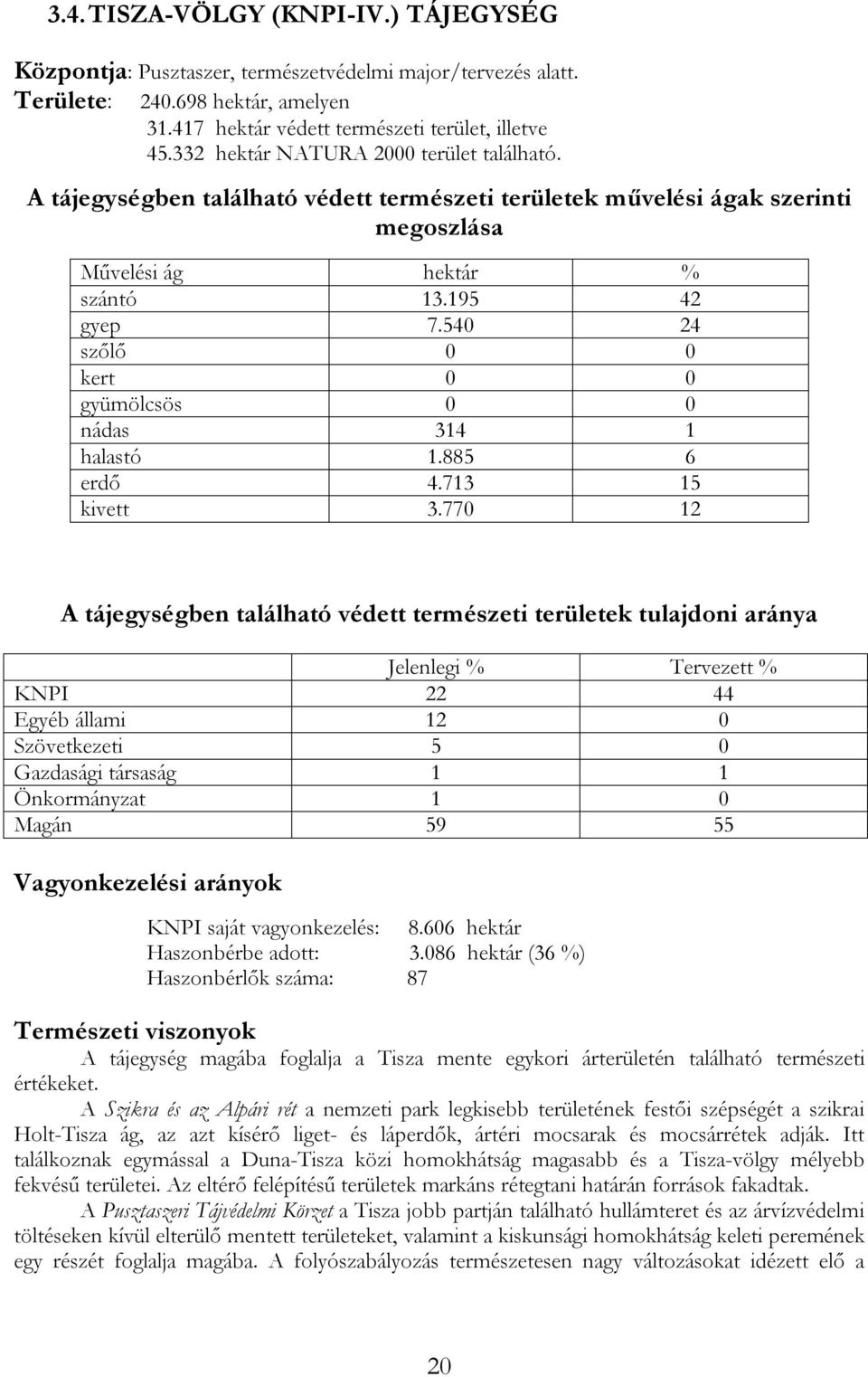 540 24 szőlő 0 0 kert 0 0 gyümölcsös 0 0 nádas 314 1 halastó 1.885 erdő 4.713 6 15 kivett 3.