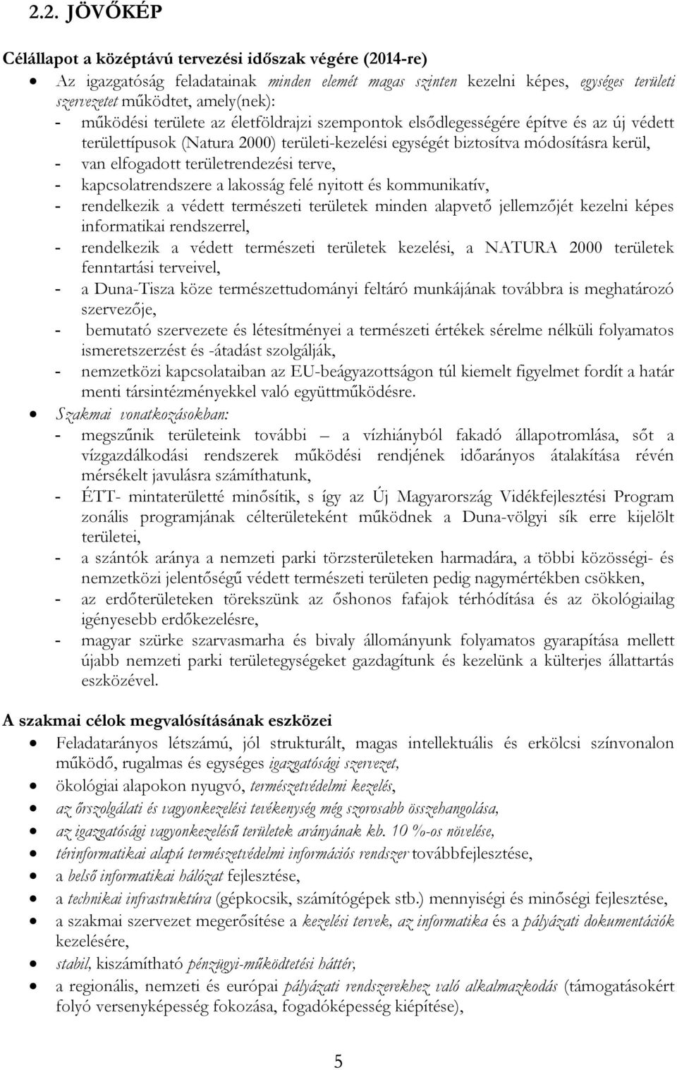 területrendezési terve, - kapcsolatrendszere a lakosság felé nyitott és kommunikatív, - rendelkezik a védett természeti területek minden alapvető jellemzőjét kezelni képes informatikai rendszerrel, -