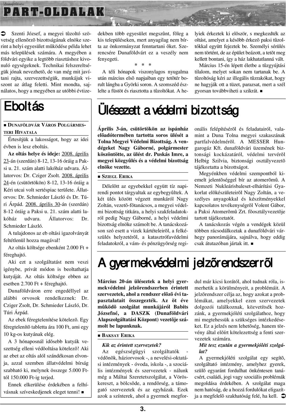 2008. április 30-án (szerdán) 8-12 óráig a Paksi u. 21. szám alatti lakóház udvara. Állatorvos: Dr. Schmieder László. A tulajdonos az eb oltási igazolványát feltétlenül hozza magával!