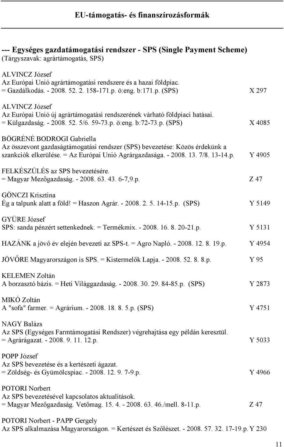 59-73.p. ö:eng. b:72-73.p. (SPS) X 4085 BÖGRÉNÉ BODROGI Gabriella Az összevont gazdaságtámogatási rendszer (SPS) bevezetése: Közös érdekünk a szankciók elkerülése. = Az Európai Unió Agrárgazdasága.