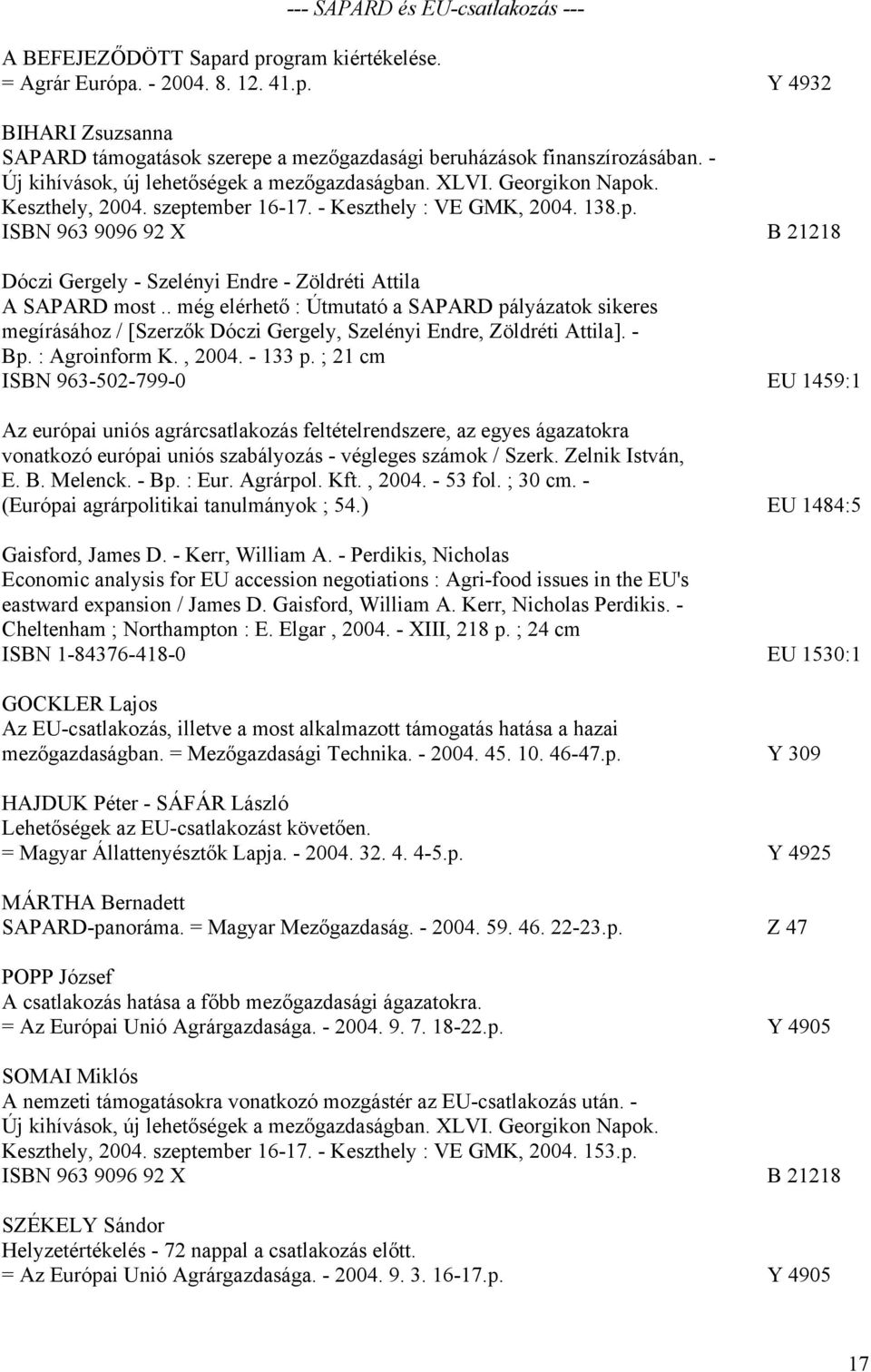 . még elérhető : Útmutató a SAPARD pályázatok sikeres megírásához / [Szerzők Dóczi Gergely, Szelényi Endre, Zöldréti Attila]. - Bp. : Agroinform K., 2004. - 133 p.