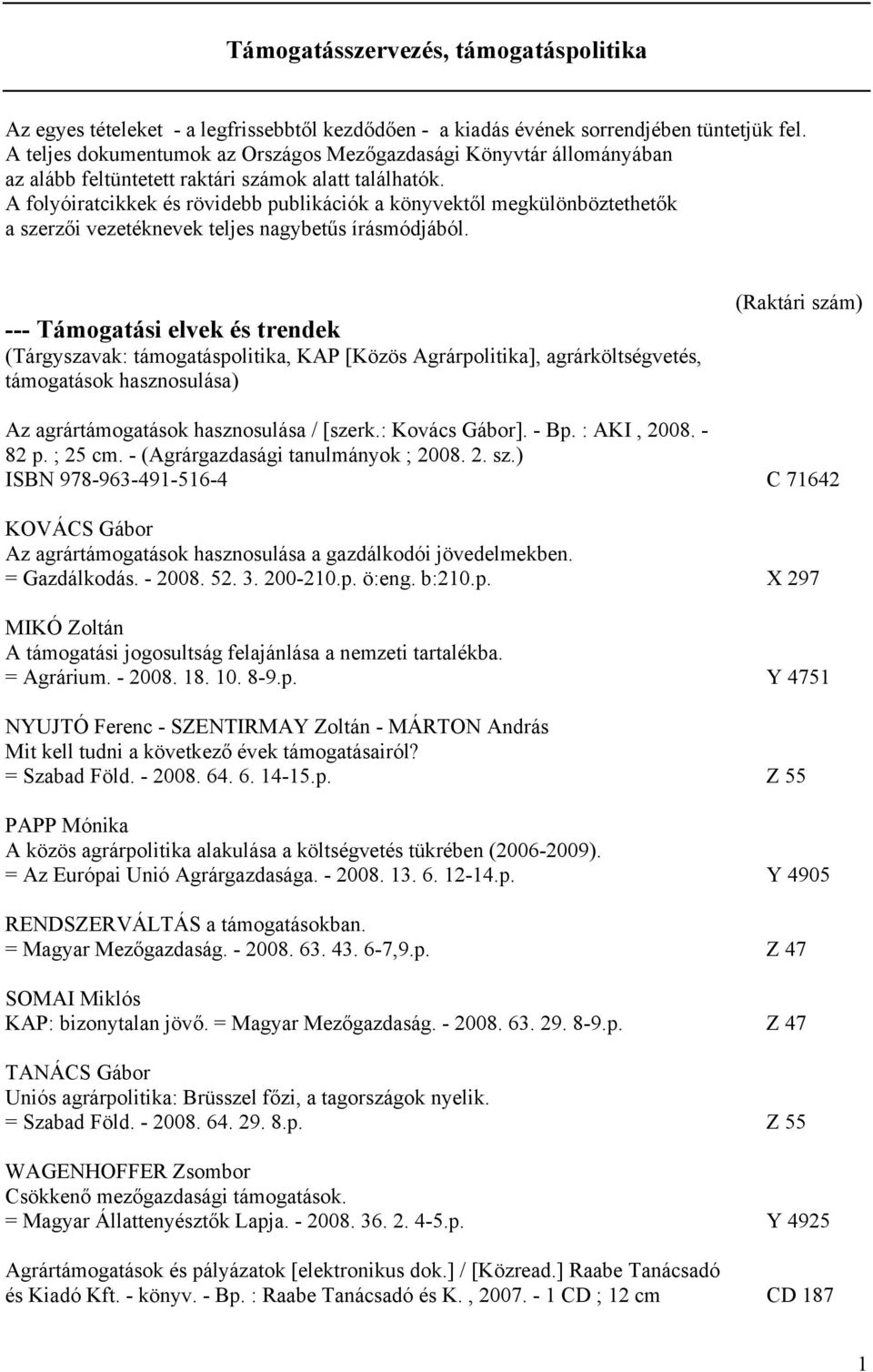 A folyóiratcikkek és rövidebb publikációk a könyvektől megkülönböztethetők a szerzői vezetéknevek teljes nagybetűs írásmódjából.