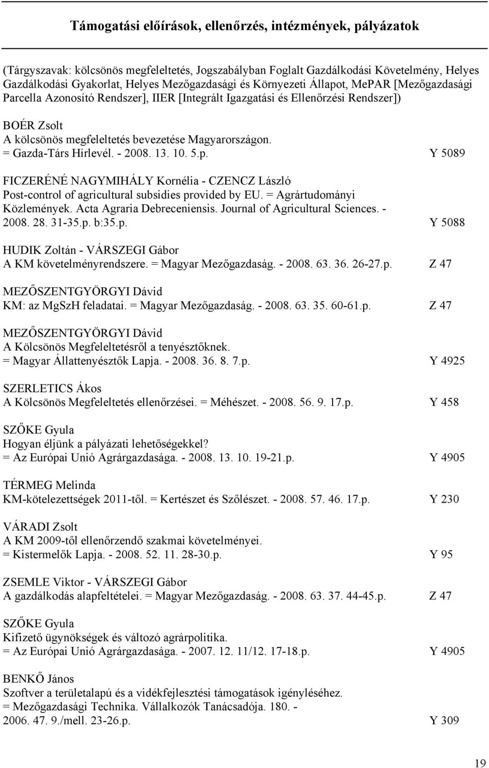 = Gazda-Társ Hírlevél. - 2008. 13. 10. 5.p. Y 5089 FICZERÉNÉ NAGYMIHÁLY Kornélia - CZENCZ László Post-control of agricultural subsidies provided by EU. = Agrártudományi Közlemények.