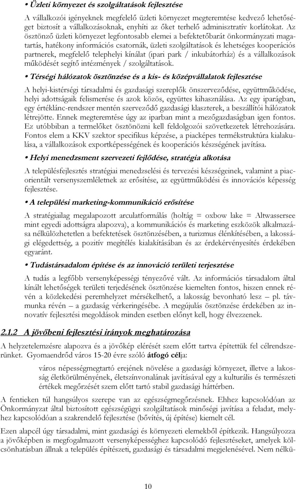 Az ösztönző üzleti környezet legfontosabb elemei a befektetőbarát önkormányzati magatartás, hatékony információs csatornák, üzleti szolgáltatások és lehetséges kooperációs partnerek, megfelelő