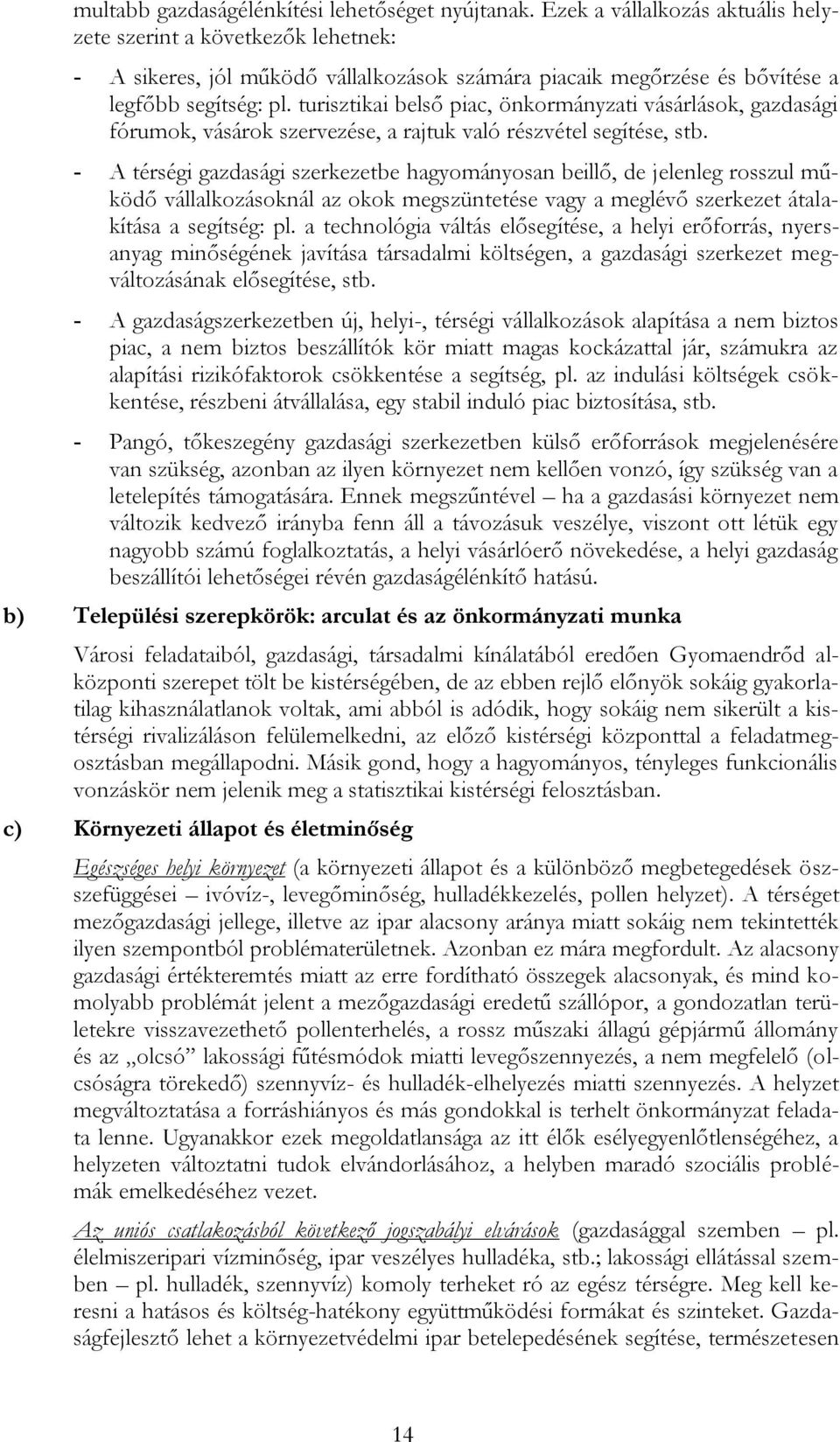 turisztikai belső piac, önkormányzati vásárlások, gazdasági fórumok, vásárok szervezése, a rajtuk való részvétel segítése, stb.