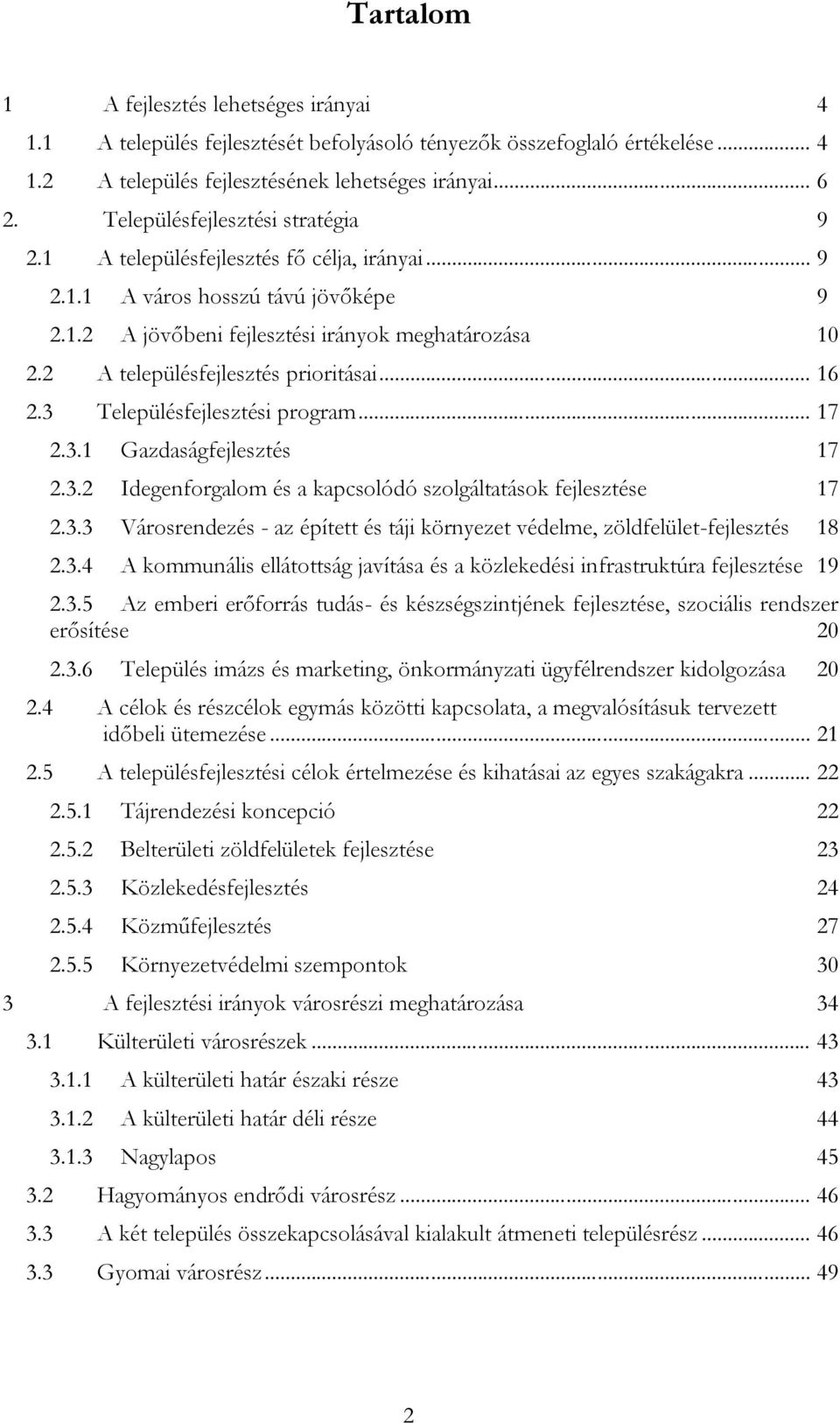 2 A településfejlesztés prioritásai... 16 2.3 Településfejlesztési program... 17 2.3.1 Gazdaságfejlesztés 17 2.3.2 Idegenforgalom és a kapcsolódó szolgáltatások fejlesztése 17 2.3.3 Városrendezés - az épített és táji környezet védelme, zöldfelület-fejlesztés 18 2.