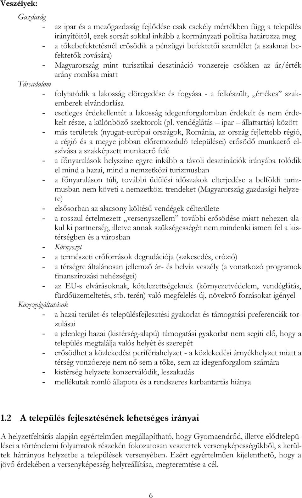 lakosság elöregedése és fogyása - a felkészült, értékes szakemberek elvándorlása - esetleges érdekellentét a lakosság idegenforgalomban érdekelt és nem érdekelt része, a különböző szektorok (pl.