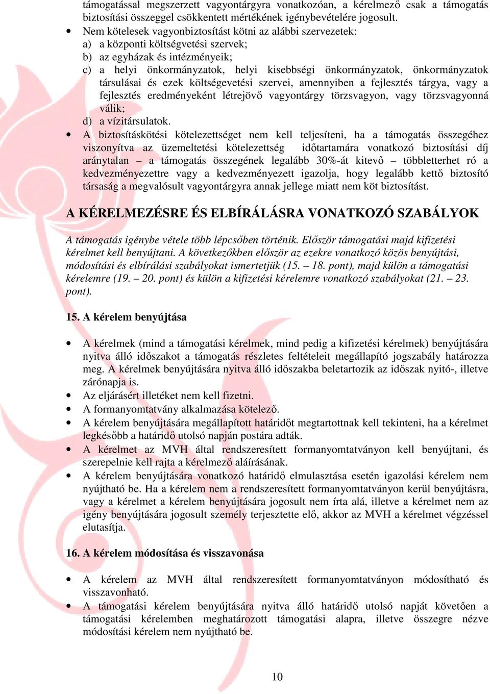 önkormányzatok társulásai és ezek költségevetési szervei, amennyiben a fejlesztés tárgya, vagy a fejlesztés eredményeként létrejövı vagyontárgy törzsvagyon, vagy törzsvagyonná válik; d) a