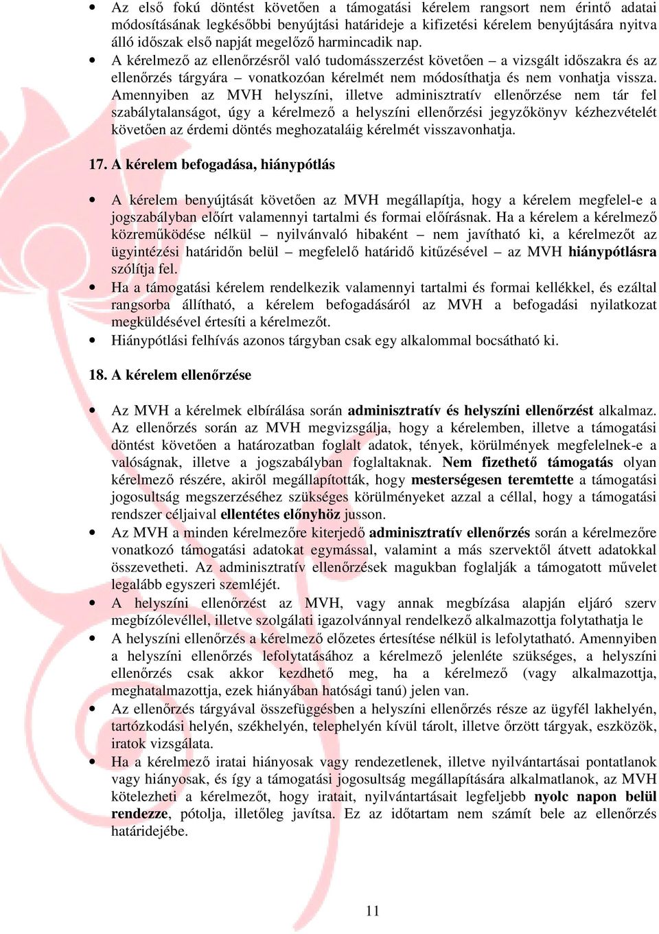 Amennyiben az MVH helyszíni, illetve adminisztratív ellenırzése nem tár fel szabálytalanságot, úgy a kérelmezı a helyszíni ellenırzési jegyzıkönyv kézhezvételét követıen az érdemi döntés