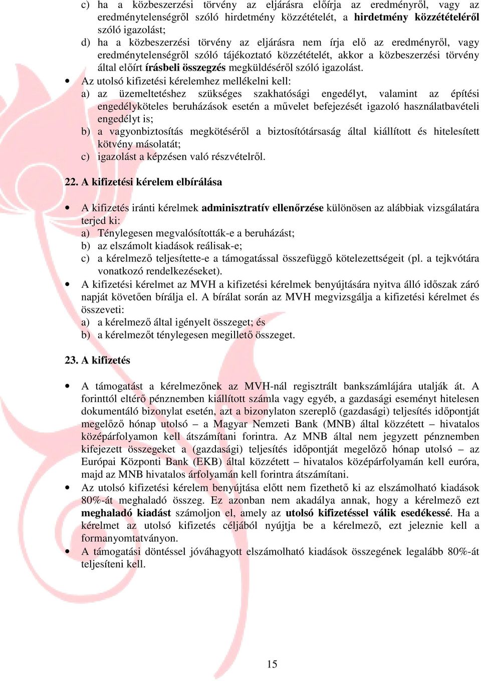 Az utolsó kifizetési kérelemhez mellékelni kell: a) az üzemeltetéshez szükséges szakhatósági engedélyt, valamint az építési engedélyköteles beruházások esetén a mővelet befejezését igazoló